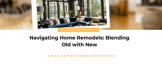 Navigating Home Remodels: How to Blend Old with New