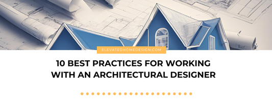 10 Best Practices for Working with an Architectural Designer: Turning Your Vision into Reality